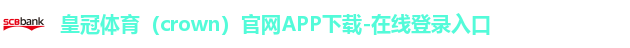 皇冠体育（crown）官网APP下载-在线登录入口